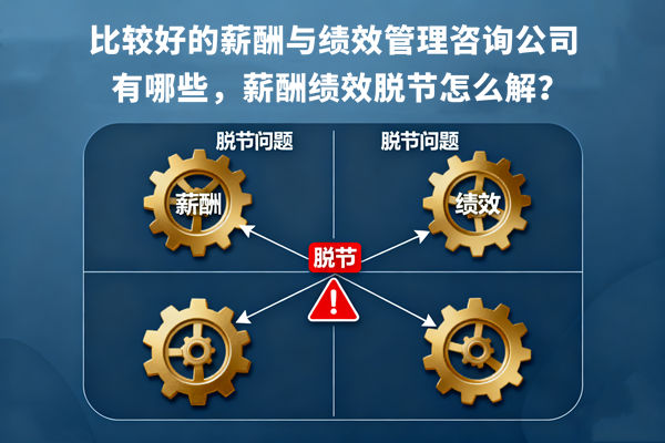 比較好的薪酬與績效管理咨詢公司有哪些，薪酬績效脫節(jié)怎么解？